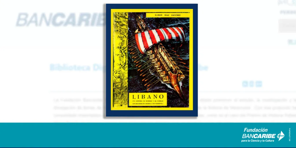 La Biblioteca Digital de la Fundación Bancaribe ofrece a sus lectores la obra de Ramón Díaz Sánchez: Líbano. Una historia de hombres y de pueblos. Los libaneses en América y en Venezuela